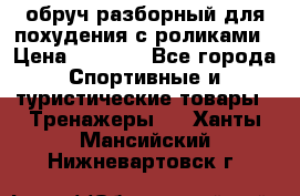 обруч разборный для похудения с роликами › Цена ­ 1 000 - Все города Спортивные и туристические товары » Тренажеры   . Ханты-Мансийский,Нижневартовск г.